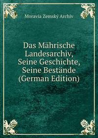 Das Mahrische Landesarchiv, Seine Geschichte, Seine Bestande (German Edition)
