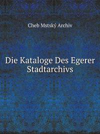 Die Kataloge Des Egerer Stadtarchivs (German Edition)