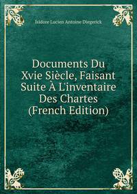 Documents Du Xvie Si?cle, Faisant Suite ? L'inventaire Des Chartes (French Edition)