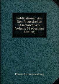 Publicationen Aus Den Preussischen Staatsarchiven, Volume 58 (German Edition)