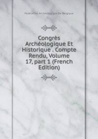 Congr?s Arch?ologique Et Historique . Compte Rendu, Volume 17, part 1 (French Edition)