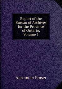 Report of the Bureau of Archives for the Province of Ontario, Volume 1
