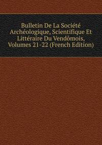 Bulletin De La Societe Archeologique, Scientifique Et Litteraire Du Vendomois, Volumes 21-22 (French Edition)