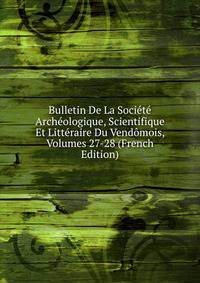 Bulletin De La Societe Archeologique, Scientifique Et Litteraire Du Vendomois, Volumes 27-28 (French Edition)