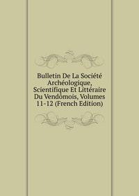 Bulletin De La Societe Archeologique, Scientifique Et Litteraire Du Vendomois, Volumes 11-12 (French Edition)