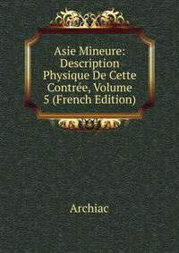 Asie Mineure: Description Physique De Cette Contree, Volume 5 (French Edition)