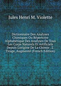 Dictionnaire Des Analyses Chimiques Ou R?pertoire Alphab?tique Des Analyses De Tous Les Corps Naturels Et Artificiels Depuis L'origine De La Chimie . 2. Tirage, Augment? (French Edition)