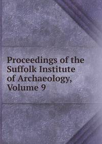 Proceedings of the Suffolk Institute of Archaeology, Volume 9