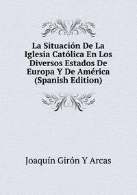 La Situacion De La Iglesia Catolica En Los Diversos Estados De Europa Y De America (Spanish Edition)