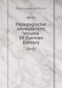 Padagogischer Jahresbericht, Volume 59 (German Edition)