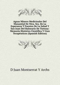 Aguas Minero Medicinales Del Manantial De Ntra. Sra. De La Esperanza Y Fuentes De La Salud Y San Juan Del Balneario De Tortosa: Memoria Historico Cientifica Y Usos Terapeuticos (Spanish Edition)