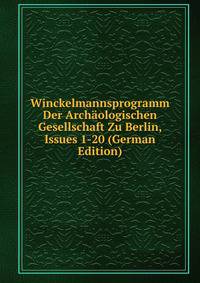 Winckelmannsprogramm Der Archaologischen Gesellschaft Zu Berlin, Issues 1-20 (German Edition)