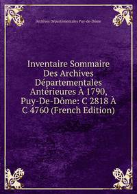 Inventaire Sommaire Des Archives Departementales Anterieures A 1790, Puy-De-Dome: C 2818 A C 4760 (French Edition)