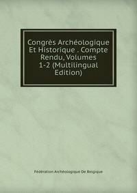 Congres Archeologique Et Historique . Compte Rendu, Volumes 1-2 (Multilingual Edition)
