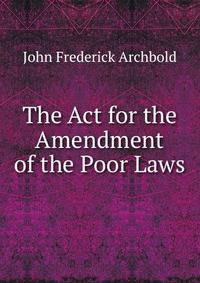 The Act for the Amendment of the Poor Laws