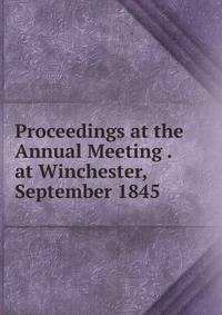 Proceedings at the Annual Meeting . at Winchester, September 1845