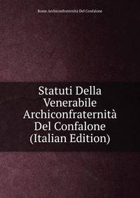 Statuti Della Venerabile Archiconfraternita Del Confalone (Italian Edition)
