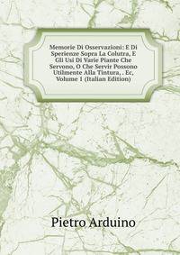 Memorie Di Osservazioni: E Di Sperienze Sopra La Colutra, E Gli Usi Di Varie Piante Che Servono, O Che Servir Possono Utilmente Alla Tintura, . Ec, Volume 1 (Italian Edition)