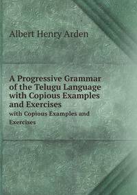 A Progressive Grammar of the Telugu Language. with Copious Examples and Exercises