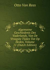 Algemeene Geschiedenis Des Vaderlands, Van De Vroegste Tijden Tot Op Heden, Volume 11 (Dutch Edition)