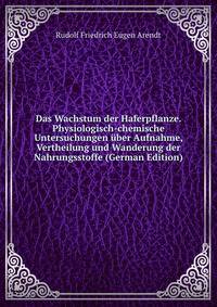 Das Wachstum der Haferpflanze. Physiologisch-chemische Untersuchungen uber Aufnahme, Vertheilung und Wanderung der Nahrungsstoffe (German Edition)