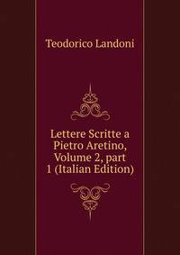 Lettere Scritte a Pietro Aretino, Volume 2, part 1 (Italian Edition)