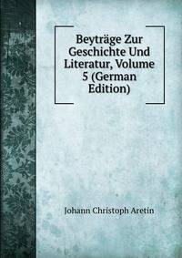 Beytrage Zur Geschichte Und Literatur, Volume 5 (German Edition)