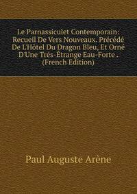 Le Parnassiculet Contemporain: Recueil De Vers Nouveaux. Pr?c?d? De L'H?tel Du Dragon Bleu, Et Orn? D'Une Tr?s-?trange Eau-Forte . (French Edition)