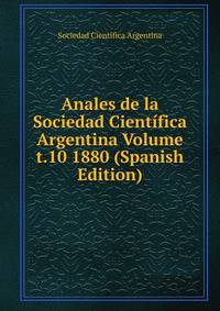 Anales de la Sociedad Cientifica Argentina Volume t.10 1880 (Spanish Edition)