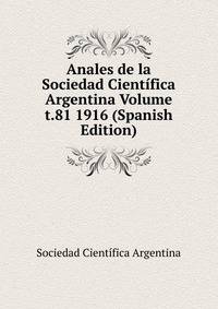Anales de la Sociedad Cientifica Argentina Volume t.81 1916 (Spanish Edition)