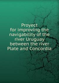 Proyect for improving the navigability of the river Uruguay between the river Plate and Concordia
