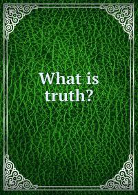 What is truth?