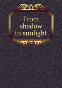 From shadow to sunlight