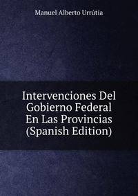 Intervenciones Del Gobierno Federal En Las Provincias (Spanish Edition)