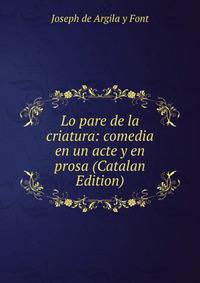 Lo pare de la criatura: comedia en un acte y en prosa (Catalan Edition)
