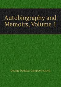 Autobiography and Memoirs, Volume 1