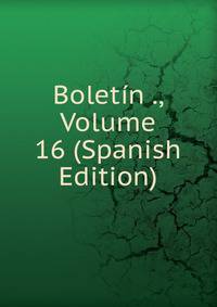 Boletin ., Volume 16 (Spanish Edition)