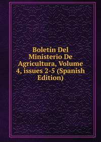 Bolet?n Del Ministerio De Agricultura, Volume 4, issues 2-5 (Spanish Edition)