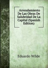 . Arrendamiento De Las Obras De Salubridad De La Capital (Spanish Edition)