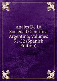 Anales De La Sociedad Cientifica Argentina, Volumes 51-52 (Spanish Edition)