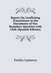 Report On Conflicting Translations in the Documents of Our Boundary Question with Chili (Spanish Edition)