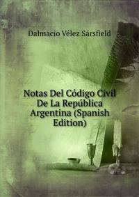 Notas Del Codigo Civil De La Republica Argentina (Spanish Edition)