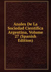 Anales De La Sociedad Cientifica Argentina, Volume 27 (Spanish Edition)