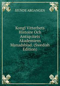 Kongl Vitterhets Histoire Och Antiqvitets Akademiens Manadsblad. (Swedish Edition)