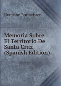 Memoria Sobre El Territorio De Santa Cruz (Spanish Edition)