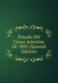 Estudio Del Censo Arjentino De 1895 (Spanish Edition)