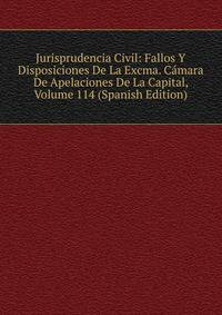 Jurisprudencia Civil: Fallos Y Disposiciones De La Excma. Camara De Apelaciones De La Capital, Volume 114 (Spanish Edition)