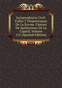Jurisprudencia Civil: Fallos Y Disposiciones De La Excma. Camara De Apelaciones De La Capital, Volume 112 (Spanish Edition)