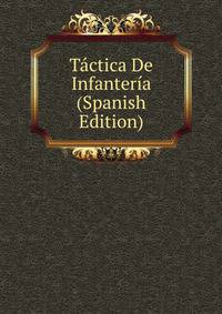 Tactica De Infanteria (Spanish Edition)