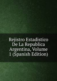 Rejistro Estadistico De La Republica Argentina, Volume 1 (Spanish Edition)